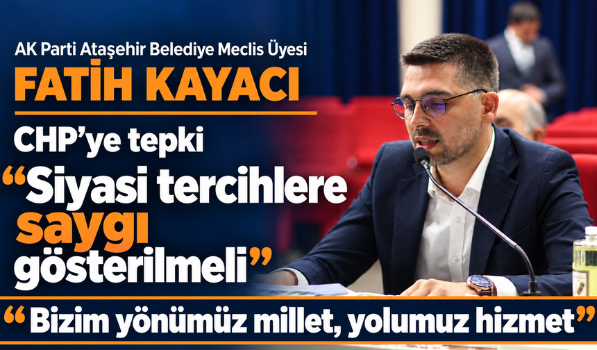 Fatih Kayacı’dan CHP’ye tepki: “Siyasi tercihlere saygı gösterilmeli”