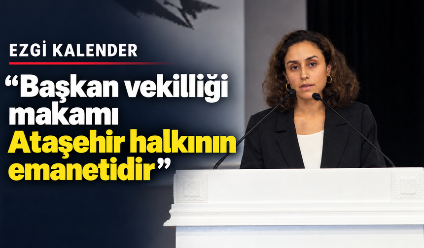Meclis Üyesi Ezgi Kalender: “Başkan vekilliği makamı Ataşehir halkının emanetidir”