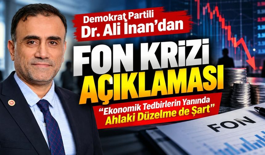 Demokrat Partili Dr. Ali İnan’dan Fon Krizi Açıklaması: “Ekonomik Tedbirlerin Yanında Ahlaki Düzelme de Şart”