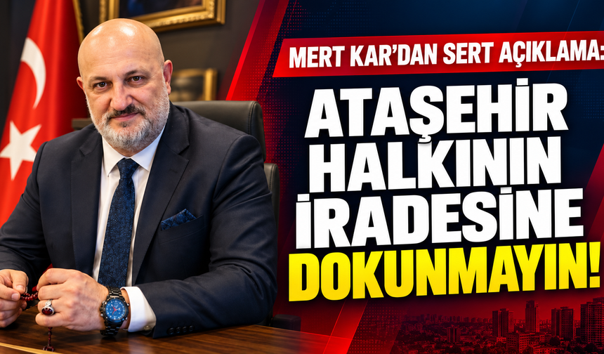 Mert Kar’dan Ataşehir açıklaması: “Halkın iradesine dokunmayın!”