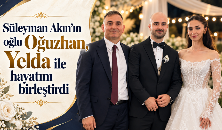 Ataşehir'in tanınmış simalarından Süleyman Akın’ın oğlu Oğuzhan, Yelda ile hayatını birleştirdi