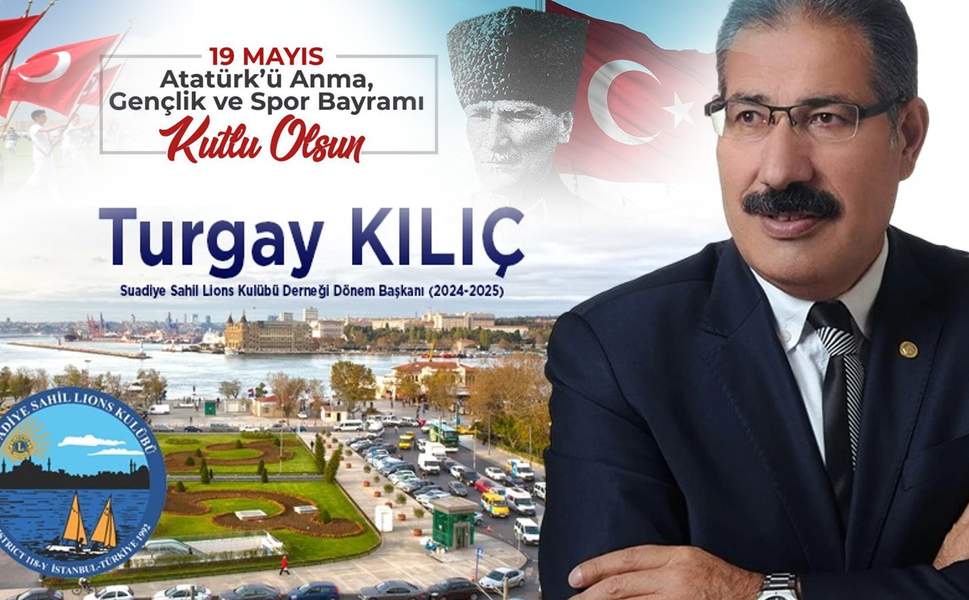 Suadiye Sahil Lions Kulübü Derneği Başkanı Turgay Kılıç'tan 19 Mayıs Mesajı