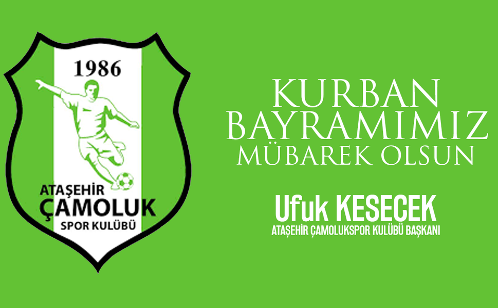 Ataşehir Çamolukspor Kulübü Başkanı Ufuk Kesecek: 'Kurban Bayramınız Kutlu Olsun'