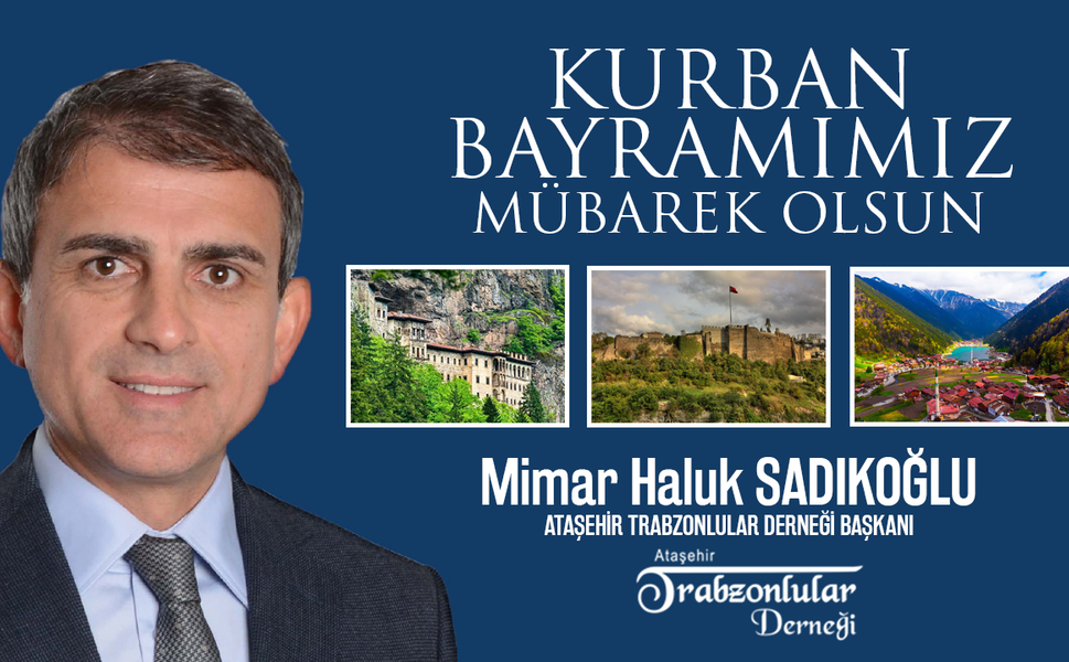 Ataşehir Trabzonlular Derneği Başkanı Haluk Sadıkoğlu, Kurban Bayramımız Mübarek Olsun