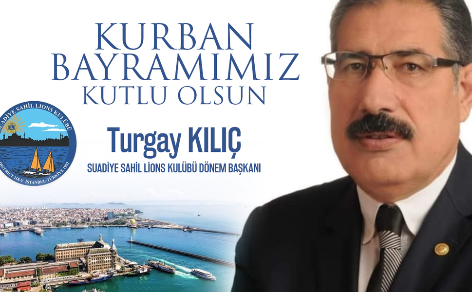 Suadiye Sahil Lions Kulübü Derneği Başkanı Turgay Kılıç'tan Kurban Bayramı Mesajı